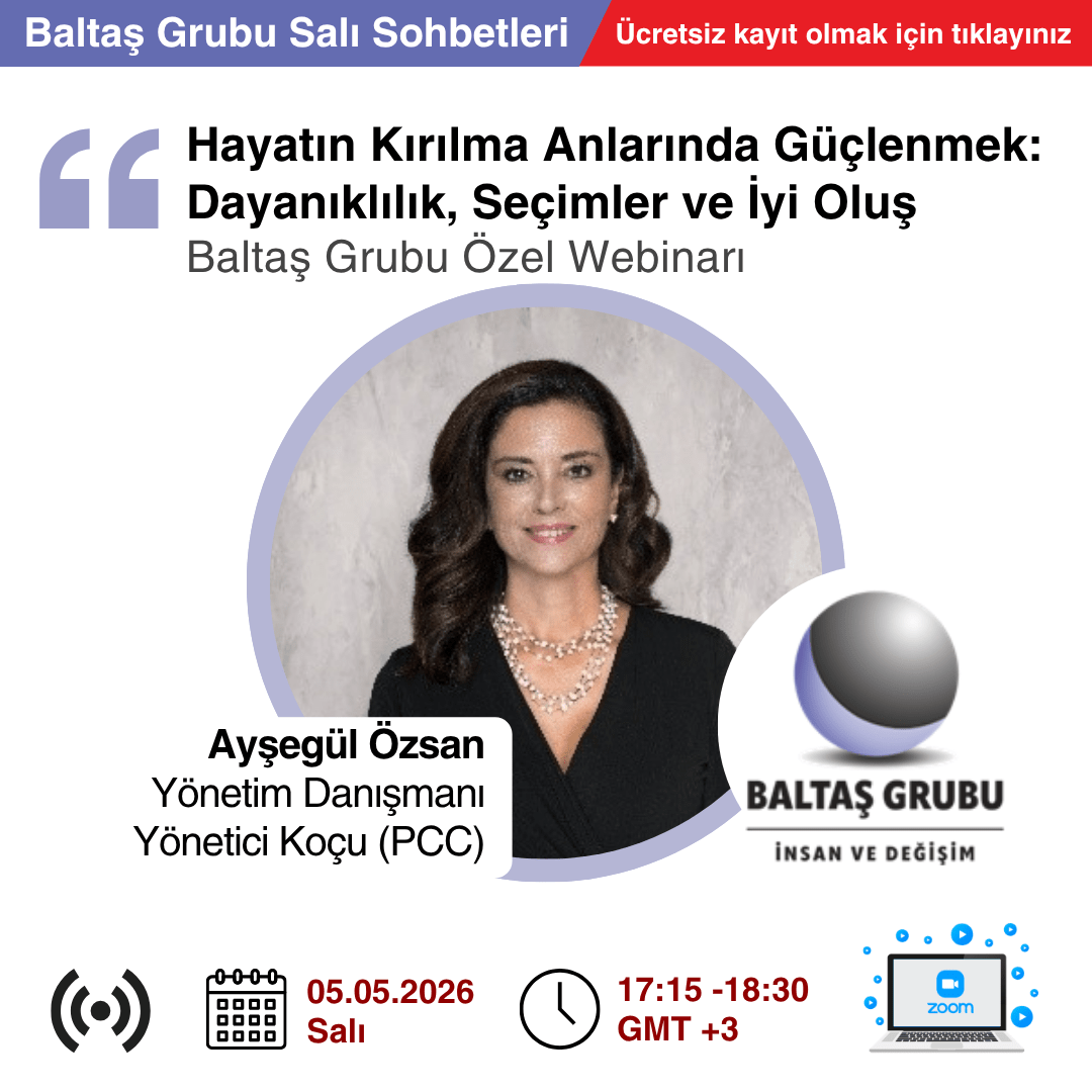 ayşegül özsan - Baltaş Grubu Webinar poster: Ayşegül Özsan, Yönetim Danışmanı, PCC, 'Hayatın Kırılma Anlarında Güçlenmek' konusuyle Baltas Grubu webinarı; 05.05.2026, 17:15–18:30 GMT+3, Zoom bilgisiyle.